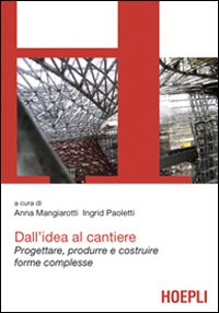 Dall'idea al cantiere. Progettare, produrre e costruire progetti complessi