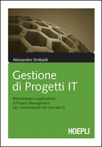 Gestione di progetti IT. Metodologie e applicazioni di project management per i professionisti del mercato IT