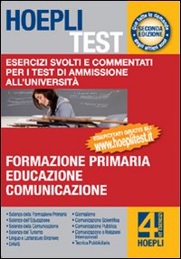 Hoepli test. Esercizi svolti e commentati per i test di ammissione all'università. Vol. 4: Formazione primaria, educazione, comunicazione