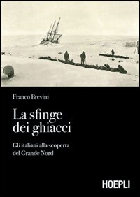 La sfinge dei ghiacci. Gli italiani alla scoperta del grande Nord