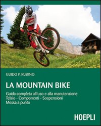 La mountain bike. Guida completa all'uso e alla manutenzione, telaio, componenti, sospensioni, messa a punto