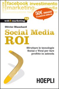 Social Media ROI. Sfruttare le tecnologie Social e Viral per fare profitto in azienda