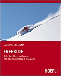 Freeride. Scivolare liberi nella neve con sci, snowboard e telemark