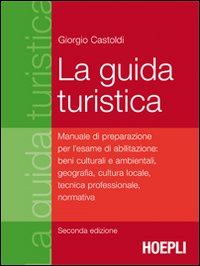 La guida turistica. Manuale di preparazione per l'esame di abilitazione: beni culturali e ambientali, geografia, cultura locale, tecnica professionale, normativa