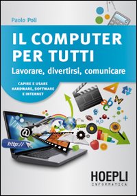 Il computer per tutti. Lavorare, divertirsi, comunicare
