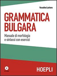 Grammatica bulgara. Manuale di morfologia e sintassi con esercizi