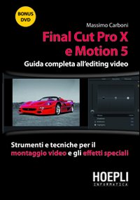 Final Cut Pro X e Motion 5. Guida completa all'editing video. Strumenti e tecniche per il montaggio video e gli effetti speciali