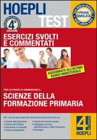 Hoepli test. Scienze della formazione primaria. Esercizi svolti e commentati. Per i test di ammissione all'università