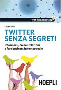 Twitter senza segreti. Informarsi, creare relazioni e fare business in tempo reale