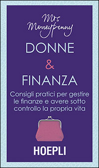 Donne & Finanza. Consigli pratici per gestire le finanze e avere sotto controllo la propria vita