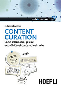 Content Curation. Come selezionare, gestire e condividere i contenuti della rete