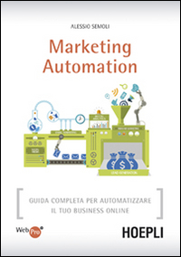 Marketing automation. Guida completa per automatizzare il tuo business online