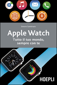 Apple watch. Tutto il tuo mondo, sempre con te