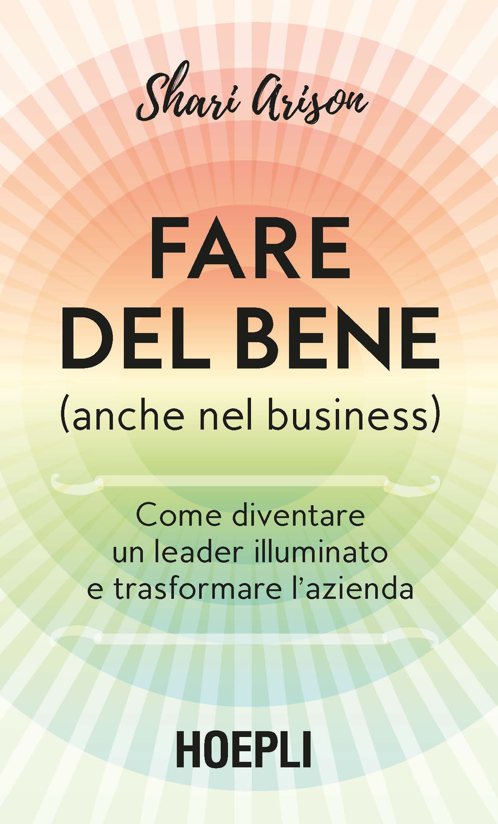 Fare del bene (anche nel business). Come diventare un leader illuminato e trasformare l’azienda