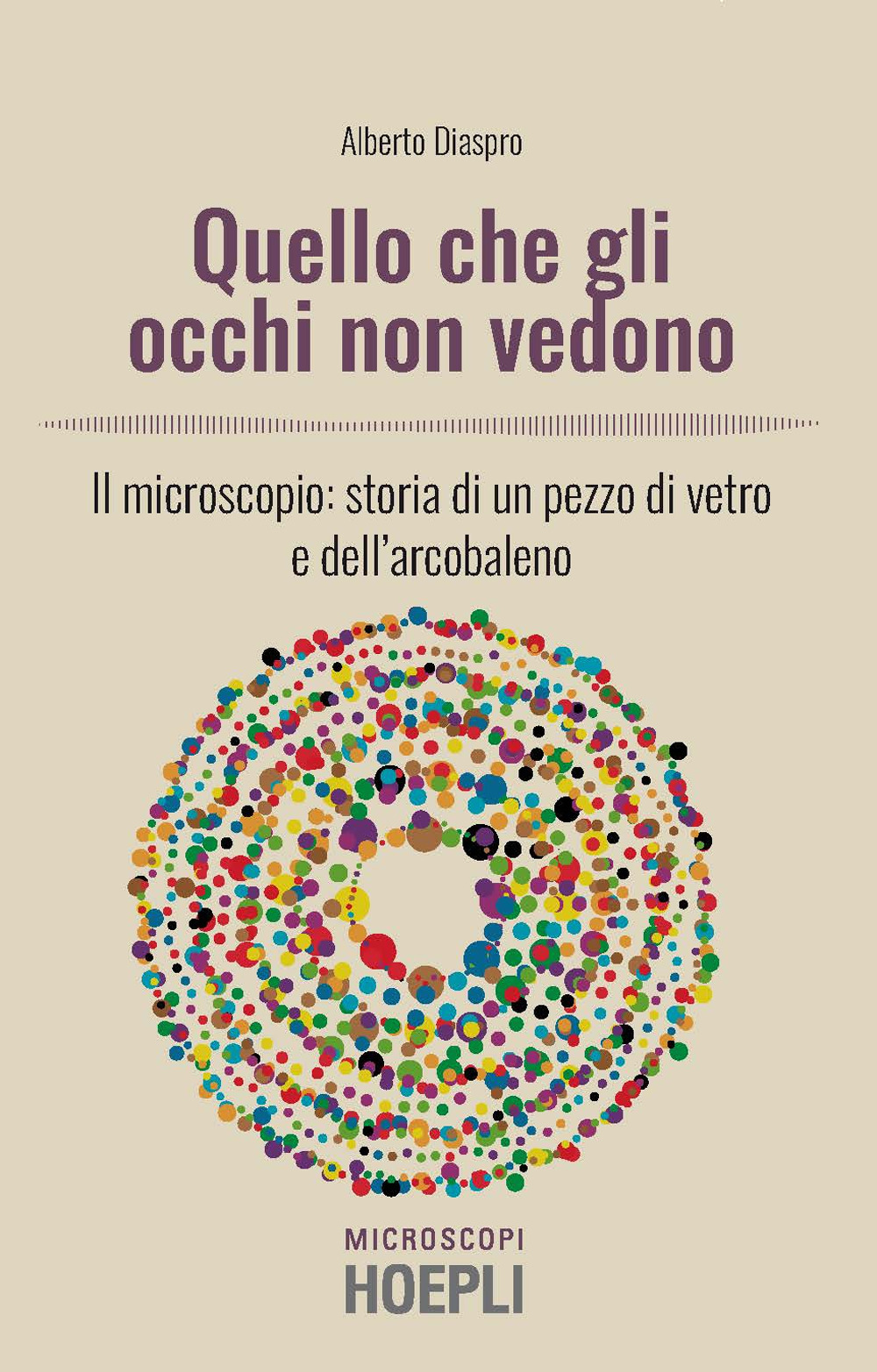 Quello che gli occhi non vedono. Il microscopio: storia di un pezzo di vetro e dell’arcobaleno