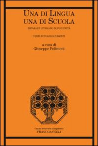 Una di lingua, una di scuola. Imparare l'italiano dopo l'Unità. Testi autori documenti