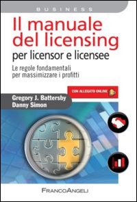 Il manuale del licensing per licensor e licensee. Le regole fondamentali per massimizzare i profitti