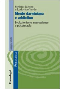 Mente darwiniana e addiction. Evoluzionismo, neuroscienze e psicoterapia