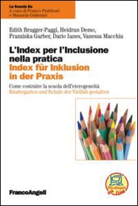 L'index per l'inclusione nella pratica. Come costruire la scuola dell'eterogeneità-Index für inklusion in der praxis. Kindergarten und Schule der Vielfalt gestalten