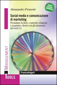Social media e comunicazione di marketing. Presidiare la Rete, costruire relazioni e acquisire clienti con gli strumenti del web 2.0