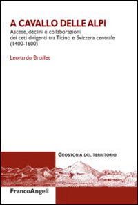 A cavallo delle Alpi. Ascese, declini e collaborazioni dei ceti dirigenti tra Ticino e Svizzera centrale (1400-1600)