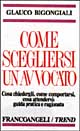 Come scegliersi un avvocato. Cosa chiedergli, come comportarsi, cosa attendersi: guida pratica e ragionata