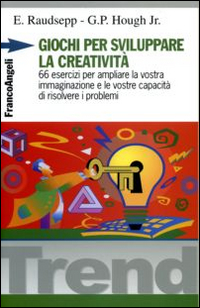Giochi per sviluppare la creatività. 66 esercizi per ampliare la vostra immaginazione e le vostre capacità di risolvere i problemi