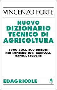 Nuovo dizionario tecnico di agricoltura. 8700 voci, 500 disegni per imprenditori agricoli, tecnici, studenti