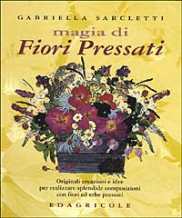 Magia di fiori pressati. Originali creazioni e idee per realizzare splendide composizioni con fiori ed erbe pressati
