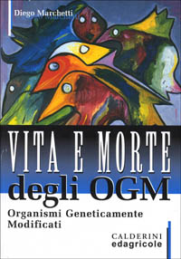 Vita e morte degli OGM. Organismi geneticamente modificati