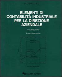 Elementi di contabilità industriale per la direzione aziendale. Vol. 1: I costi industriali