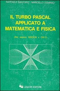 Il Turbo Pascal applicato a matematica e fisica. Per sistemi MS/DOS e OS/2