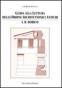 Guida alla lettura degli ordini architettonici antichi. Vol. 1: Il dorico