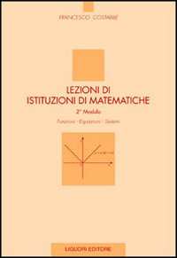 Lezioni di istituzioni di matematiche. 2º modulo. Funzioni, equazioni, sistemi