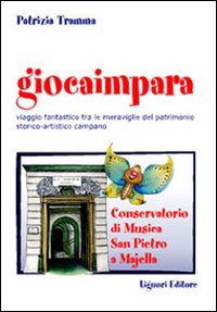 Giocaimpara. Viaggio fantastico tra le meraviglie del patrimonio storico-artistico campano Conservatorio di musica San Pietro a Majella