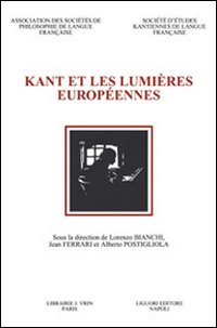 Kant et les Lumières européennes. Actes du 7e Congrès de la Societé d'Études Kantiennes de Langue Française (Naples, 20-22 octobre 2005)