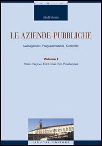 Le aziende pubbliche. Management, programmazione, controllo. Vol. 1: Stato, regione, ente locale, ente previdenziale