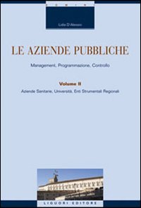 Le aziende pubbliche. Management, programmazione, controllo. Vol. 2: Aziende sanitarie, università, enti strumentali regionali