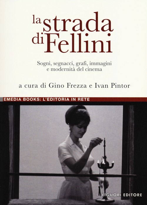 La strada di Fellini. Sogni, segnacci, grafi, immagini e modernità del cinema