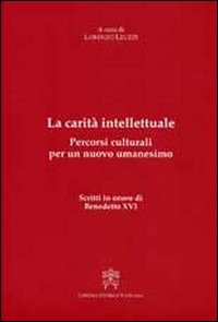La carità intellettuale. Percorsi culturali per un nuovo umanesimo. Scritti in onore di Benedetto XVI