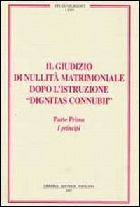 Il giudizio di nullità matrimoniale dopo l'istruzione «dignitas connubi». Vol. 1: I principi