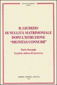 Il giudizio di nullità matrimoniale dopo l'istruzione «dignitas connubi». Vol. 2: Statica del processo