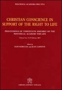 Christian conscience in support of the right to life. Proceedings of Thirteenth Assembly of the Pontifical Academy for Life