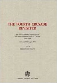 The Fourth Crusade Revisited. Atti del Convegno Internazionale nell'ottavo centenario della IV Crociata 1204-2004