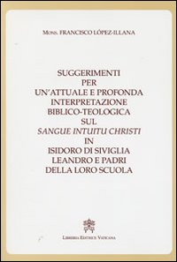 Suggerimenti per un'attuale e profonda interpretazione biblico-teologica sul «Sangue Intuitu Christi» in Isidoro di Siviglia, Leandro e padri della loro scuola
