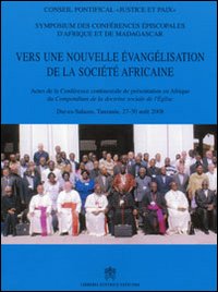Vers une nouvelle évangélisation de la Société Africaine. Actes de la conférence continentale de présentation en Afrique du "Compendium de la Doctrine Social...