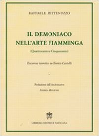 Il demoniaco nell'arte fiamminga (Quattrocento-Cinquecento). Excursus teoretico su Enrico Castelli. Vol. 1