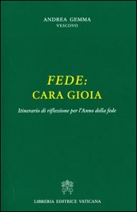 Fede. Cara gioia. Itinerario di riflessioni per l'anno della fede
