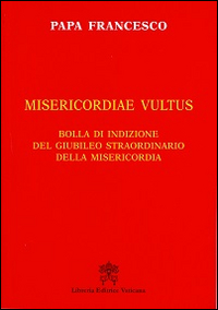 Misericordiae vultus. Bolla di indizione del Giubileo straordinario della misericordia