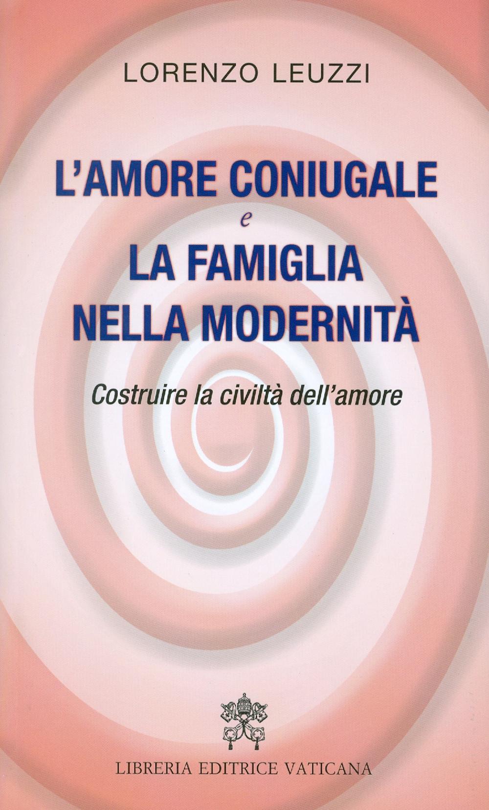 L'amore coniugale e la famiglia nella modernità. Costruire la civiltà dell'amore